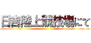 日吉陸上競技場にて ()