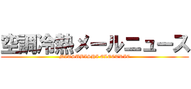 空調冷熱メールニュース (MITSUBISHI ELECTRIC)