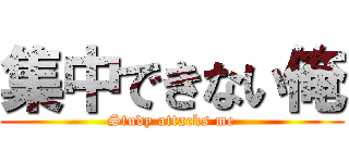 集中できない俺 (Study attacks me)