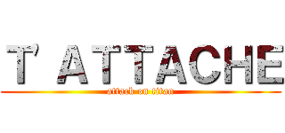 Ｔ'ＡＴＴＡＣＨＥ (attack on titan)