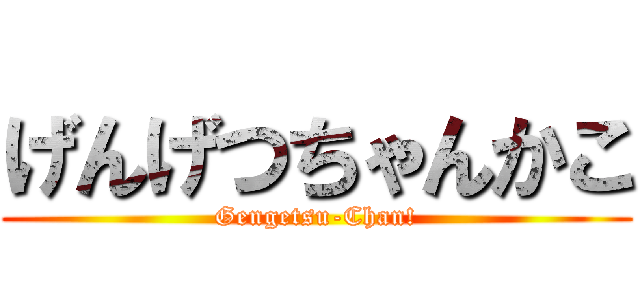 げんげつちゃんかこ (Gengetsu-Chan!)