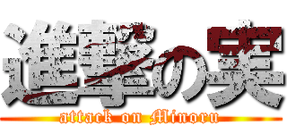 進撃の実 (attack on Minoru)