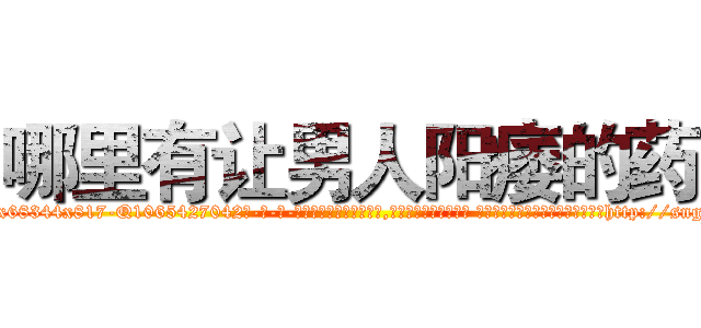哪里有让男人阳痿的药 (哪里有让男人阳痿的药【电-话151x68344x817-Q1065427042元-吉-药-业】我们做的是长期生意,靠的是老客户长期支持 哪里有让男人阳痿的药在发表了一篇http://sngk.net/gYjNN3

参考消息网我们做的是长期生意,靠的是老客户长期支持也许我们早该意识到，就连鲍勃·霍斯金斯（金球奖戏剧类电影男主角 
)