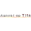 Ａａｎｖａｌ ｏｐ Ｔｉｔａｎｅｎ (attack on titan)