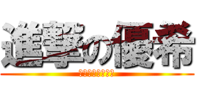 進撃の優希 (＊進撃してません)