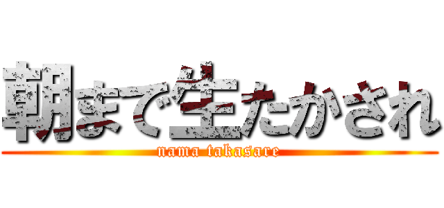朝まで生たかされ (nama takasare)