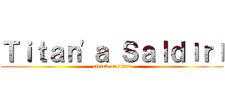 Ｔｉｔａｎ'ａ Ｓａｌｄıｒı (attack on titan)