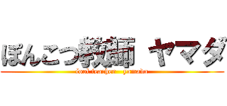 ぽんこつ教師 ヤマダ (fool teacher   yamada)