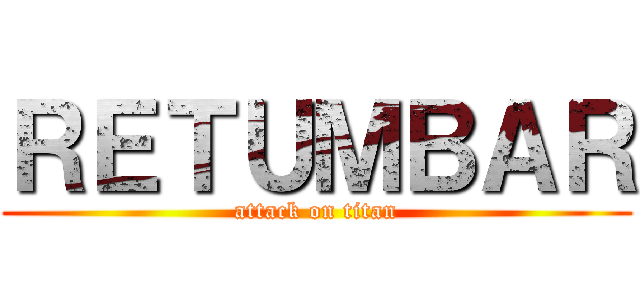 ＲＥＴＵＭＢＡＲ (attack on titan)