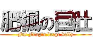 肥楓の巨肚 (Fat Feng\'s large belly)