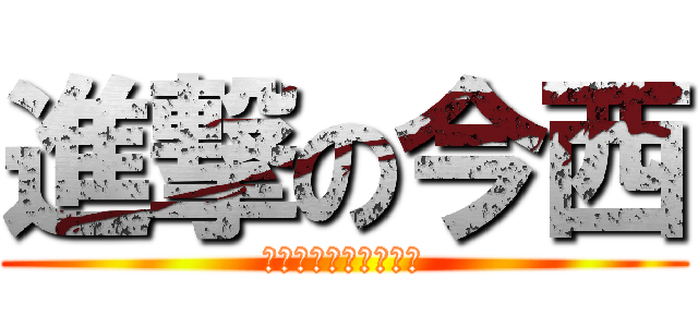 進撃の今西 (今西今西今西今西今西)