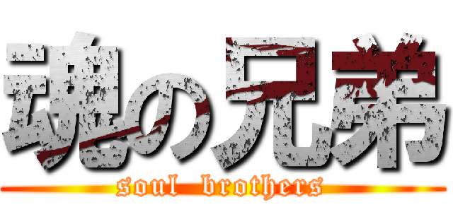 魂の兄弟 (soul  brothers)