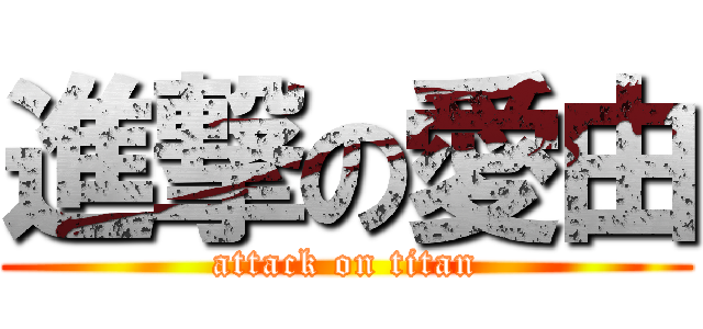 進撃の愛由 (attack on titan)