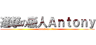 進撃の廢人Ａｎｔｏｎｙ (attack on titan)