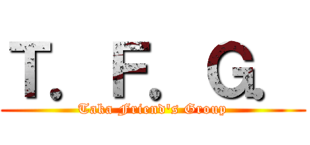 Ｔ．Ｆ．Ｇ． (Taka Friend's Group)