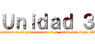 Ｕｎｉｄａｄ ３ (Cambios en el país durante la s. mitad del siglo XX)