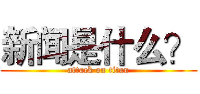 新闻是什么？ (attack on titan)