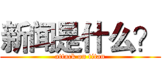 新闻是什么？ (attack on titan)
