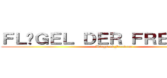 ＦＬÜＧＥＬ ＤＥＲ ＦＲＥＩＨＥＩＴ (Wings of Freedom)