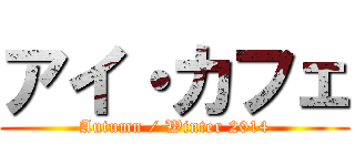 アイ・カフェ (Autumn / Winter 2014)