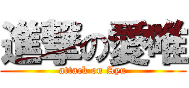 進撃の愛唯 (attack on Ayu)