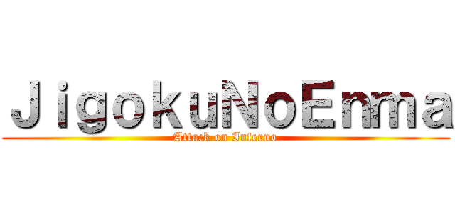ＪｉｇｏｋｕＮｏＥｎｍａ (Attack on Inferno)