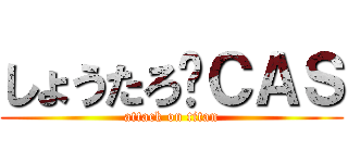 しょうたろ〜ＣＡＳ (attack on titan)