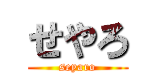 せやろ (seyaro)