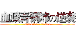 血溅青铜沛の逆袭 (Why are you so diao)