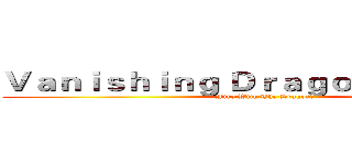 Ｖａｎｉｓｈｉｎｇ Ｄｒａｇｏｎ Ｓｅｒｖｅｒ (Fire With The Dragon！)