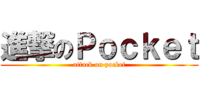 進撃のＰｏｃｋｅｔ (attack on pocket)