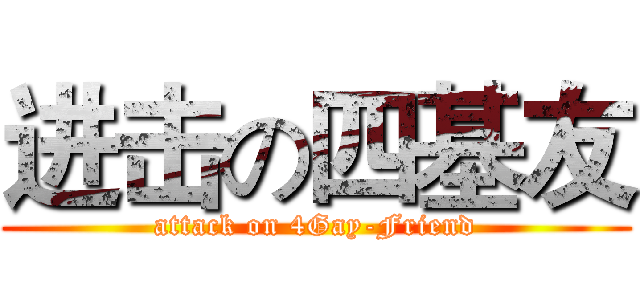 进击の四基友 (attack on 4Gay-Friend)