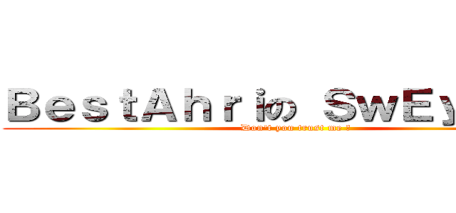 ＢｅｓｔＡｈｒｉの ＳｗＥｙ．＿． (Don\'t you trust me ?)