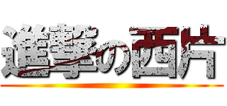 進撃の西片 ()