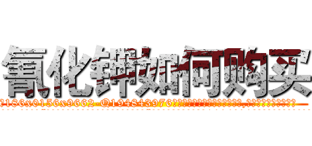 氰化钾如何购买 (氰化钾如何购买【电.话186x0156x9662-Q194843976林氏药业】我们做的是长期生意,靠的是老客户长期支持
参考消息网2月20日报道 韩媒称，“剩女多、离婚率高的城市，房价一定会上涨。”这是中国经济学家金岩石2016年12月参加在上海举行的房地产相关论坛时说的话。
)