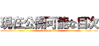 現在公開可能な目次 (attack on titan)