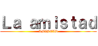 Ｌａ ａｍｉｓｔａｄ (AMISTAD)