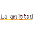 Ｌａ ａｍｉｓｔａｄ (AMISTAD)