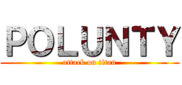 ＰＯＬＵＮＴＹ (attack on titan)