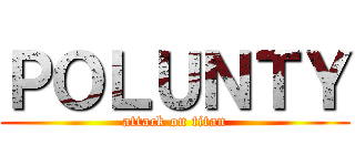 ＰＯＬＵＮＴＹ (attack on titan)