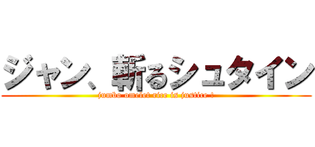 ジャン、斬るシュタイン (jumbo omelet rice is justice !)