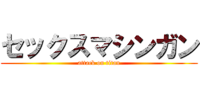 セックスマシンガン (attack on titan)