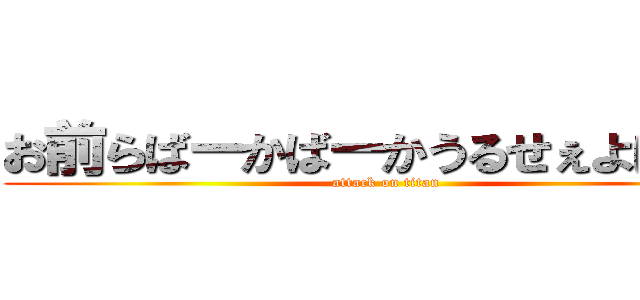 お前らばーかばーかうるせぇよばーか (attack on titan)