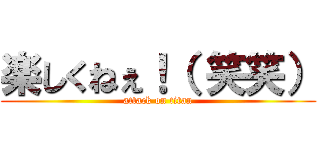 楽しくねぇ！（ 笑笑） (attack on titan)