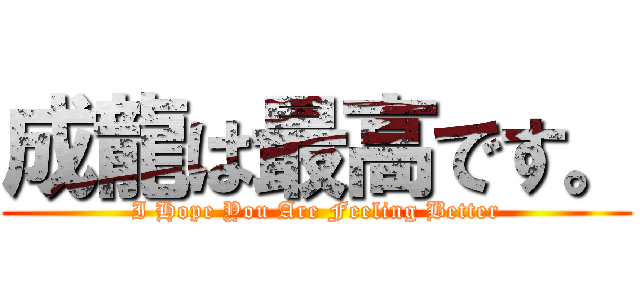 成龍は最高です。 (I Hope You Are Feeling Better)