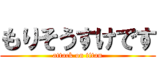 もりそうすけです (attack on titan)