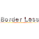 Ｂｏｒｄｅｒ Ｌｅｓｓ (border less)