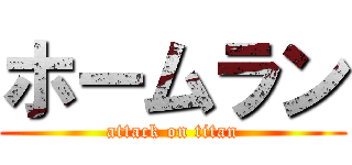 ホームラン (attack on titan)