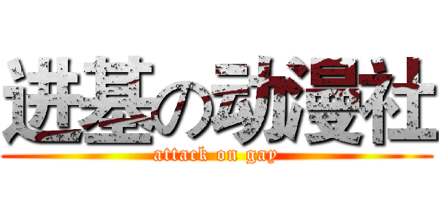 进基の动漫社 (attack on gay)