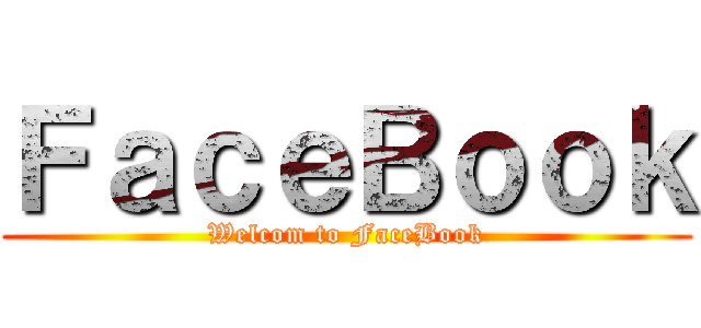 ＦａｃｅＢｏｏｋ (Welcom to FaceBook)